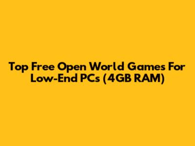 Top Free Open World Games For Low-End PCs (4GB RAM)