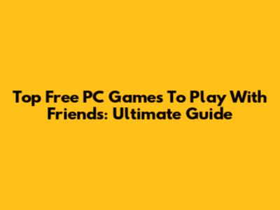 Top Free PC Games To Play With Friends: Ultimate Guide