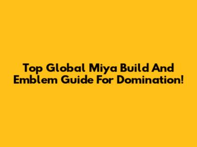 Top Global Miya Build And Emblem Guide For Domination!