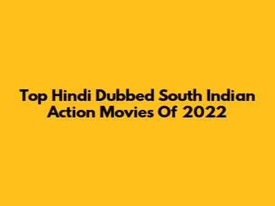 Top Hindi Dubbed South Indian Action Movies Of 2022
