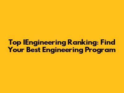 Top IEngineering Ranking: Find Your Best Engineering Program