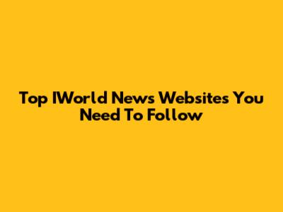 Top IWorld News Websites You Need To Follow