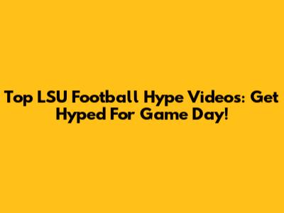 Top LSU Football Hype Videos: Get Hyped For Game Day!