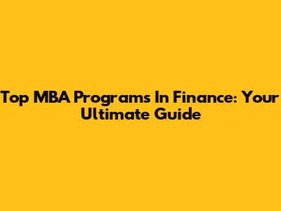 Top MBA Programs In Finance: Your Ultimate Guide