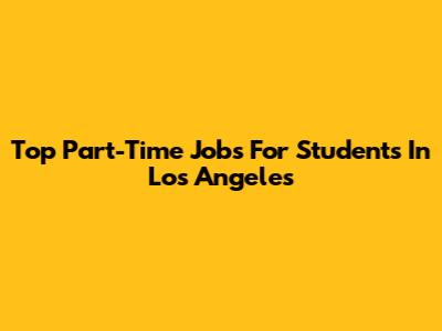 Top Part-Time Jobs For Students In Los Angeles