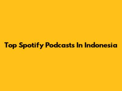 Top Spotify Podcasts In Indonesia