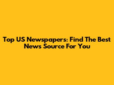 Top US Newspapers: Find The Best News Source For You