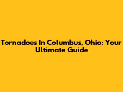 Tornadoes In Columbus, Ohio: Your Ultimate Guide