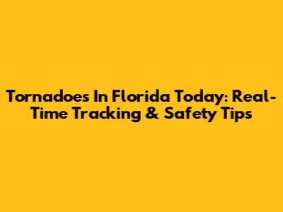 Tornadoes In Florida Today: Real-Time Tracking & Safety Tips
