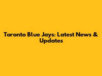 Toronto Blue Jays: Latest News & Updates