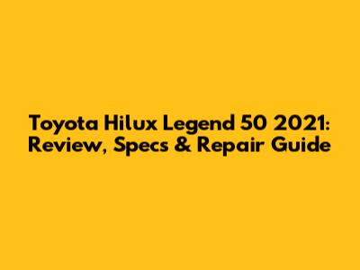 Toyota Hilux Legend 50 2021: Review, Specs & Repair Guide
