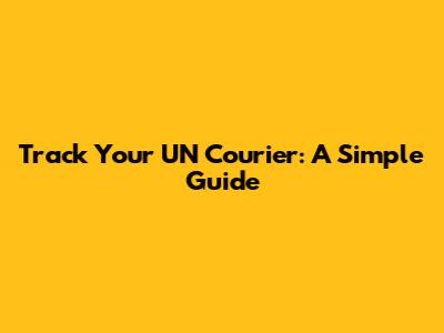 Track Your UN Courier: A Simple Guide