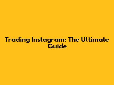 Trading Instagram: The Ultimate Guide