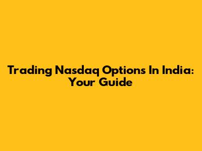 Trading Nasdaq Options In India: Your Guide