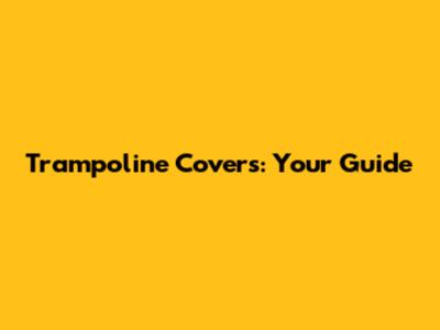 Trampoline Covers: Your Guide
