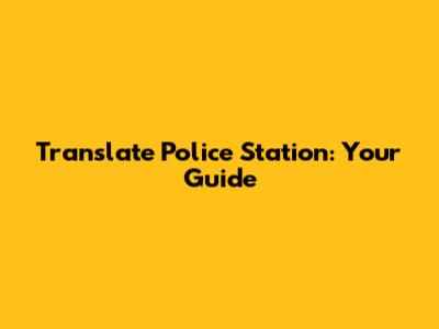 Translate Police Station: Your Guide