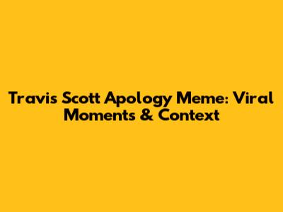 Travis Scott Apology Meme: Viral Moments & Context