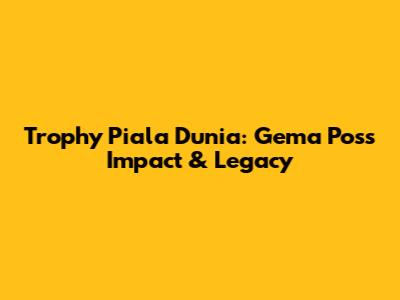 Trophy Piala Dunia: Gema Pos's Impact & Legacy