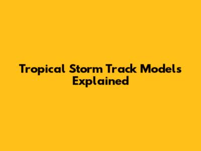 Tropical Storm Track Models Explained