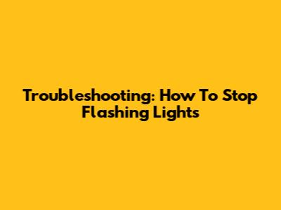 Troubleshooting: How To Stop Flashing Lights