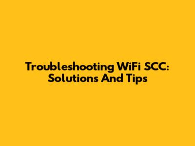Troubleshooting WiFi SCC: Solutions And Tips
