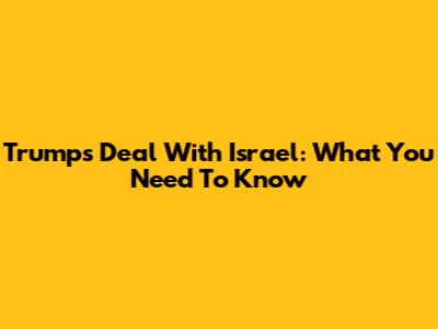 Trump's Deal With Israel: What You Need To Know