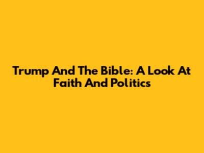 Trump And The Bible: A Look At Faith And Politics