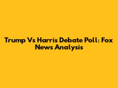 Trump Vs Harris Debate Poll: Fox News Analysis