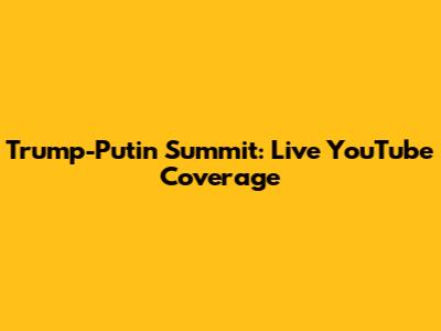 Trump-Putin Summit: Live YouTube Coverage
