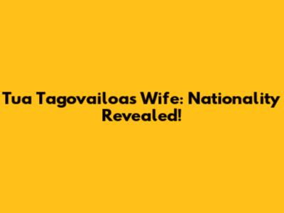 Tua Tagovailoa's Wife: Nationality Revealed!
