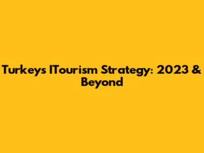 Turkey's ITourism Strategy: 2023 & Beyond