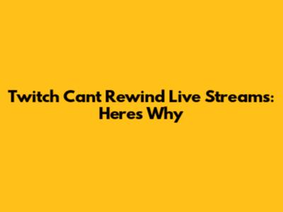 Twitch Can't Rewind Live Streams: Here's Why