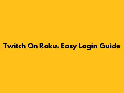 Twitch On Roku: Easy Login Guide