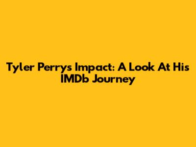 Tyler Perry's Impact: A Look At His IMDb Journey