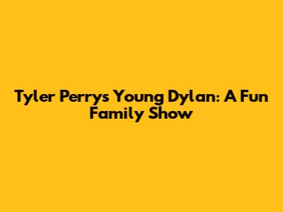 Tyler Perry's Young Dylan: A Fun Family Show