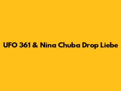 UFO 361 & Nina Chuba Drop "Liebe"