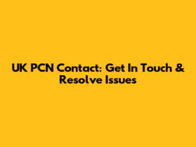UK PCN Contact: Get In Touch & Resolve Issues