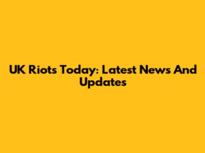 UK Riots Today: Latest News And Updates