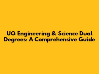 UQ Engineering & Science Dual Degrees: A Comprehensive Guide