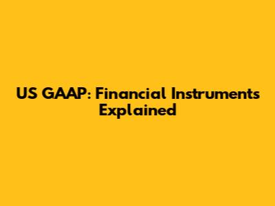 US GAAP: Financial Instruments Explained