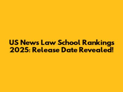 US News Law School Rankings 2025: Release Date Revealed!