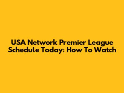 USA Network Premier League Schedule Today: How To Watch