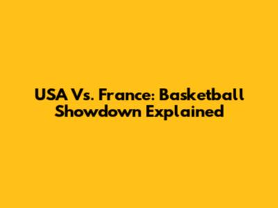 USA Vs. France: Basketball Showdown Explained