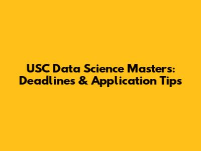 USC Data Science Masters: Deadlines & Application Tips