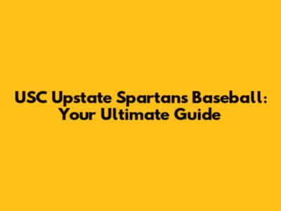 USC Upstate Spartans Baseball: Your Ultimate Guide