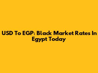USD To EGP: Black Market Rates In Egypt Today