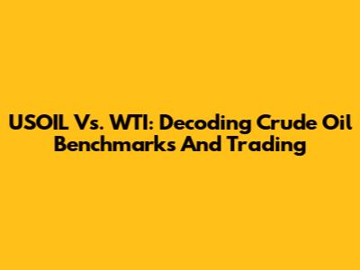 USOIL Vs. WTI: Decoding Crude Oil Benchmarks And Trading