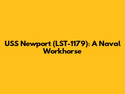 USS Newport (LST-1179): A Naval Workhorse