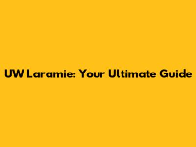 UW Laramie: Your Ultimate Guide