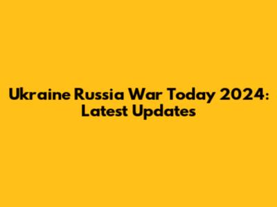 Ukraine Russia War Today 2024: Latest Updates